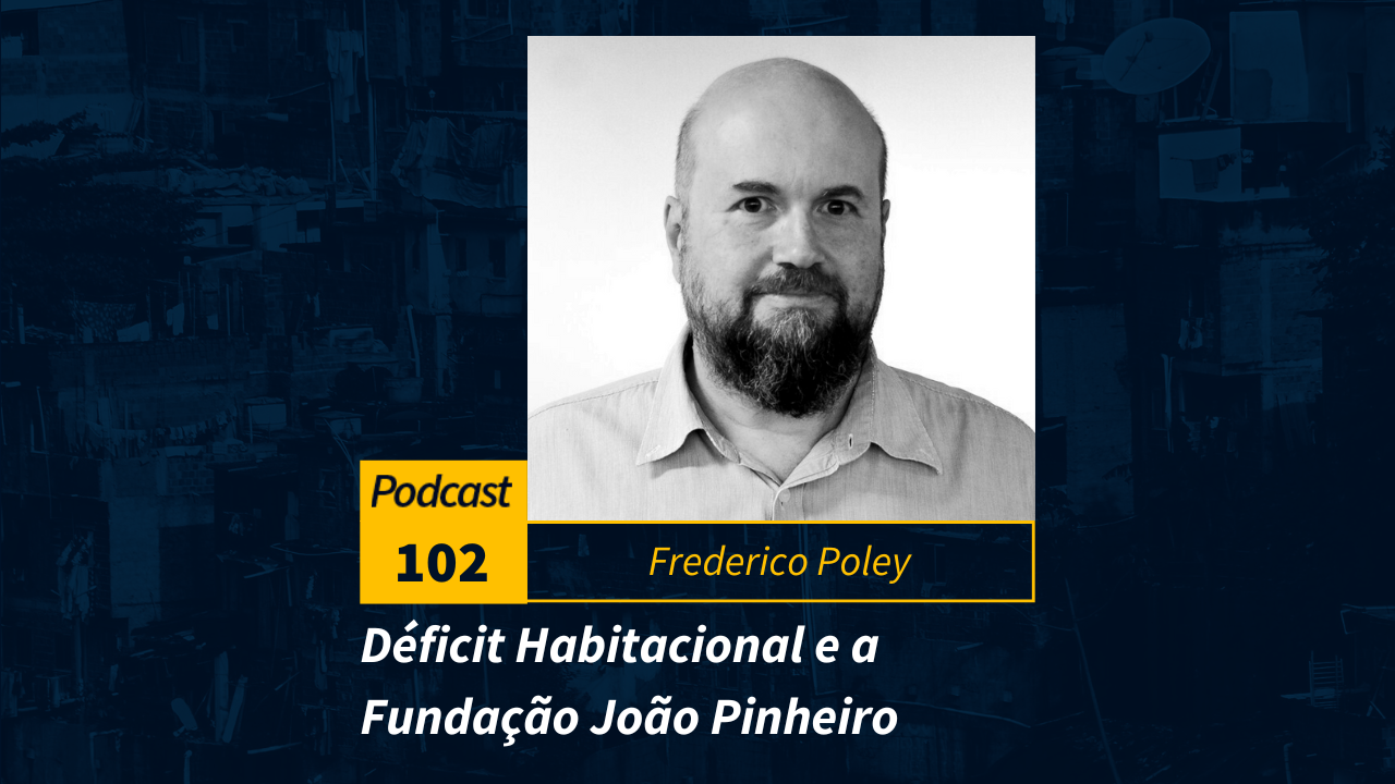 Podcast #102 | Déficit Habitacional e a Fundação João Pinheiro